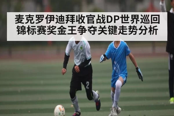麦克罗伊迪拜收官战DP世界巡回锦标赛奖金王争夺关键走势分析